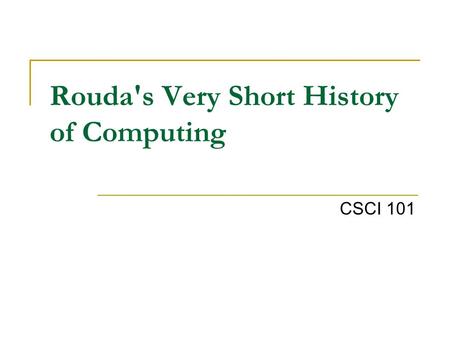 Rouda's Very Short History of Computing CSCI 101.