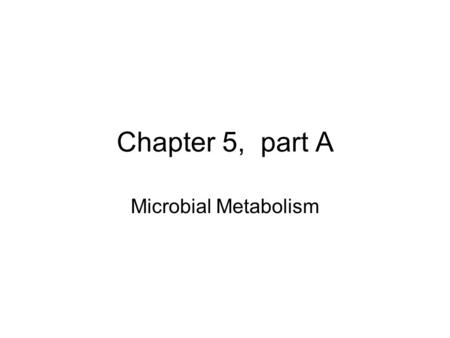 Chapter 5, part A Microbial Metabolism. Life fundamental feature: – growth (metabolism) –reproduction (heritable genetic information) Organic compounds.