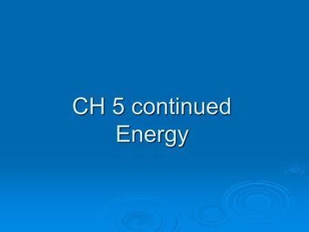 CH 5 continued Energy. What Is Energy?  Capacity to do work Life depends on the fact that energy can be converted from one form to another Life depends.