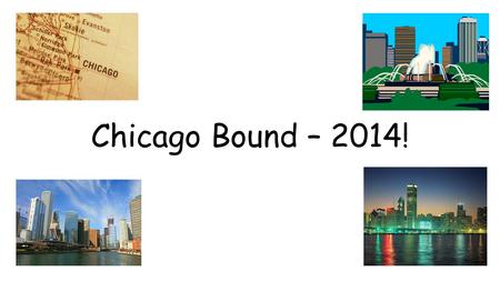 Chicago Bound – 2014!. Estimated Costs: Students: $439.00 Adults: $459.00 ***Please Note: These are subject to change based on number of students attending.