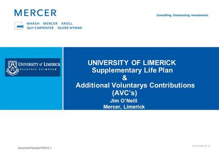 Www.mercer.ie Document Number PD012.1 UNIVERSITY OF LIMERICK Supplementary Life Plan & Additional Voluntarys Contributions (AVC’s) Jim O’Neill Mercer,