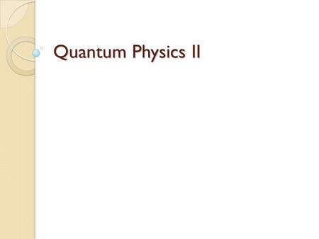 Quantum Physics II.