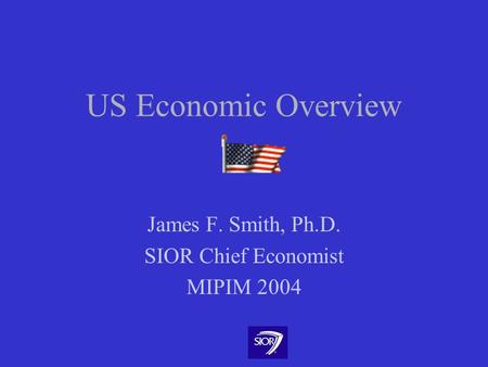 US Economic Overview James F. Smith, Ph.D. SIOR Chief Economist MIPIM 2004.