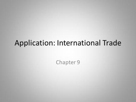 Application: International Trade Chapter 9. In this chapter, look for the answers to these questions: What determines how much of a good a country will.