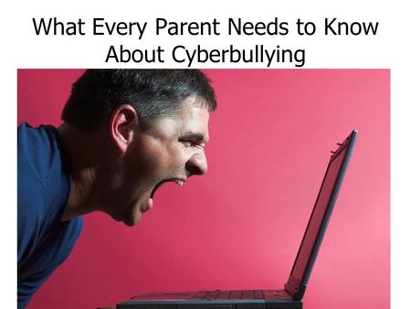 What Every Parent Needs to Know About Cyberbullying.