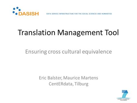 Eric Balster, Maurice Martens CentERdata, Tilburg Translation Management Tool Ensuring cross cultural equivalence.