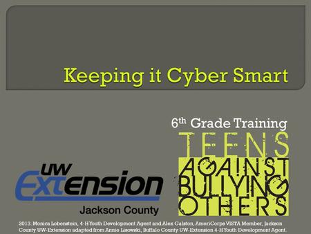 6 th Grade Training 2013. Monica Lobenstein, 4-H Youth Development Agent and Alex Galston, AmeriCorps VISTA Member, Jackson County UW-Extension adapted.