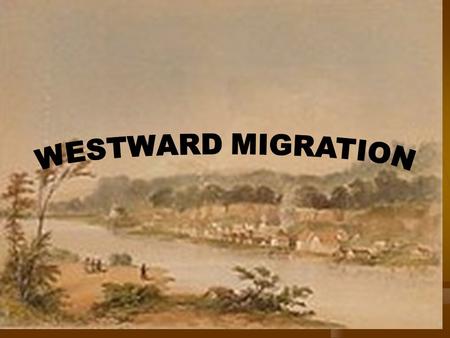 Westward Migration Americans began moving west Americans began moving west More economic opportunities More economic opportunities Wheat, corn, mining,