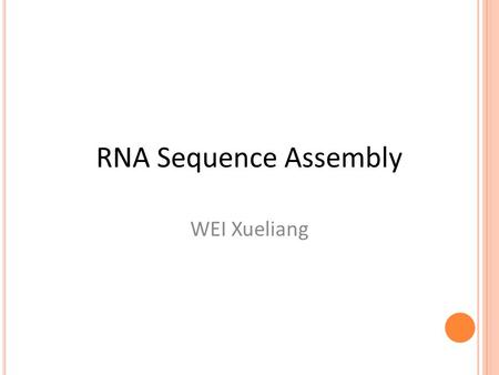 RNA Sequence Assembly WEI Xueliang. Overview Sequence Assembly Current Method My Method RNA Assembly To Do.