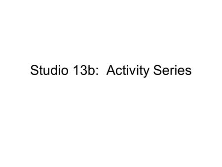 Studio 13b: Activity Series. Redox Reactions 2 Fe (s) + 3 Cl 2(g)  2 FeCl 3(s) Fe 0  Fe +3 Cl 0  Cl - A species is said to undergo REDUCTION if it.