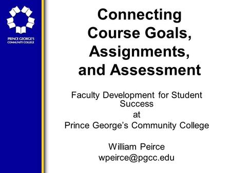 Connecting Course Goals, Assignments, and Assessment Faculty Development for Student Success at Prince George’s Community College William Peirce