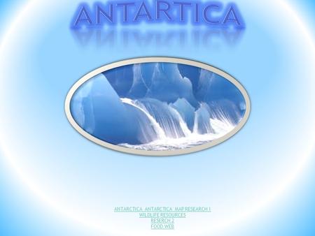 ANTARCTICA ANTARCTICA MAP RESEARCH 1 WILDLIFEWILDLIFE RESOURCESRESOURCES RESERCH 2 FOOD WEB.