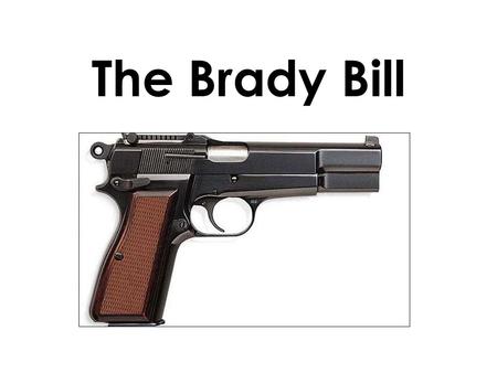 The Brady Bill. -1993: Congress cleared legeslation restricting the sale of guns to law abiding citizens Important Provisions: -Requires a five day waiting.