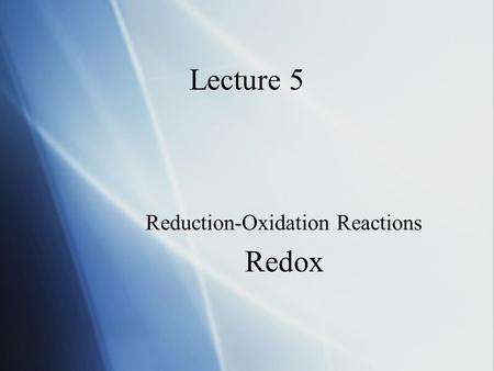 Lecture 5 Reduction-Oxidation Reactions Redox Reduction-Oxidation Reactions Redox.