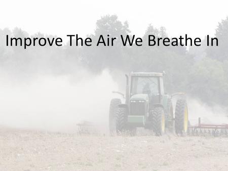 Improve The Air We Breathe In. California’s Central Valley A large, flat valley that dominates the geographical center of California The Central Valley.