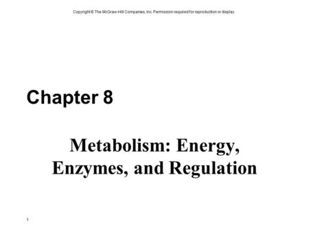 Copyright © The McGraw-Hill Companies, Inc. Permission required for reproduction or display. 1 Chapter 8 Metabolism: Energy, Enzymes, and Regulation.