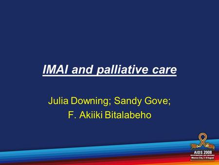 IMAI and palliative care Julia Downing; Sandy Gove; F. Akiiki Bitalabeho.