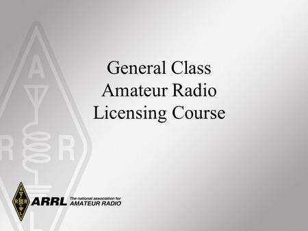 General Class Amateur Radio Licensing Course. Why Become a General Class Operator? Added HF frequencies and modes of operation. Worldwide communications.