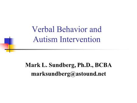 Verbal Behavior and Autism Intervention Mark L. Sundberg, Ph.D., BCBA