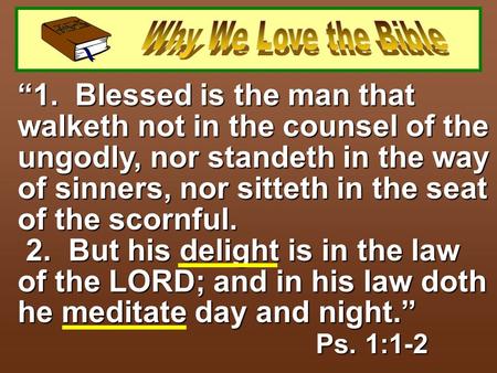 “1. Blessed is the man that walketh not in the counsel of the ungodly, nor standeth in the way of sinners, nor sitteth in the seat of the scornful. 2.