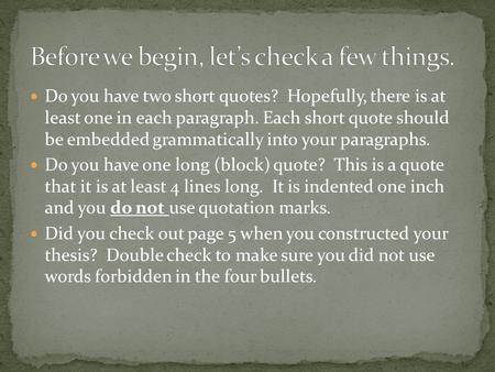 Do you have two short quotes? Hopefully, there is at least one in each paragraph. Each short quote should be embedded grammatically into your paragraphs.