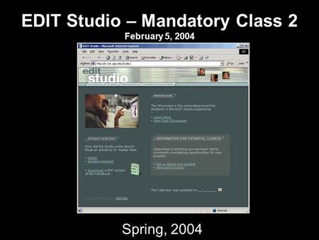 EDIT Studio – Mandatory Class 2 February 5, 2004 Spring, 2004.