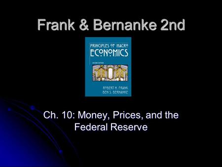 Frank & Bernanke 2nd Ch. 10: Money, Prices, and the Federal Reserve.