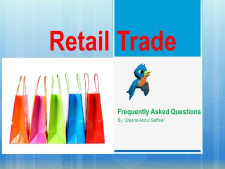 Retail Trade Frequently Asked Questions By: Qresha Abdul Gaffaar.