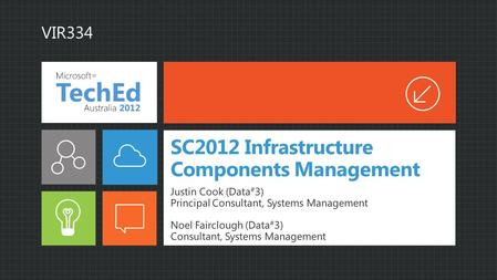 SC2012 Infrastructure Components Management Justin Cook (Data # 3) Principal Consultant, Systems Management Noel Fairclough (Data # 3) Consultant, Systems.