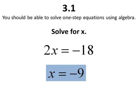 3.1 You should be able to solve one-step equations using algebra. Solve for x.