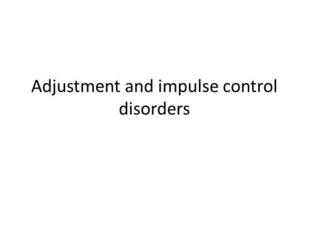 Adjustment and impulse control disorders