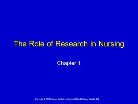 Copyright © 2009 Elsevier Canada, a division of Reed Elsevier Canada, Ltd. The Role of Research in Nursing Chapter 1.