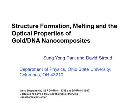 Structure Formation, Melting and the Optical Properties of Gold/DNA Nanocomposites Sung Yong Park and David Stroud Department of Physics, Ohio State University,