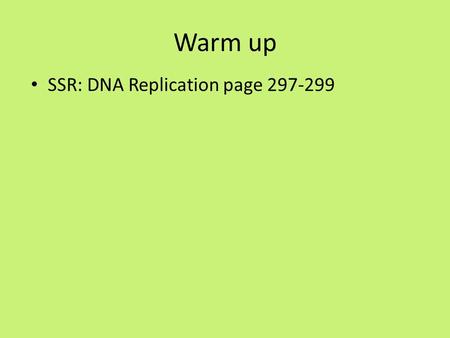 Warm up SSR: DNA Replication page 297-299.