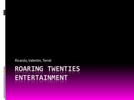 Ricardo, Valentin, Terrel. What was it like…? Entertainment was an important part of society in the 1920’s and new forms of it were becoming increasingly.