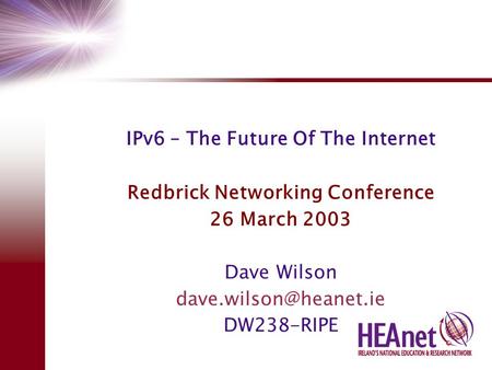 IPv6 – The Future Of The Internet Redbrick Networking Conference 26 March 2003 Dave Wilson DW238-RIPE.