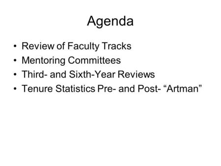 Agenda Review of Faculty Tracks Mentoring Committees Third- and Sixth-Year Reviews Tenure Statistics Pre- and Post- “Artman”