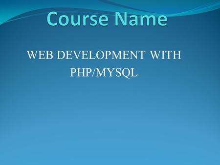 WEB DEVELOPMENT WITH PHP/MYSQL. WEB DEVELOPMENT COURSE HAS DIFFERENT NAME IN DIFFERENT INSITUTES, THIS IS A CORE COURSE FOR BS/MS STUDENTS. THIS IS ALSO.