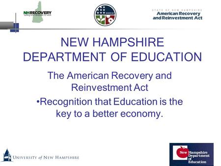 NEW HAMPSHIRE DEPARTMENT OF EDUCATION The American Recovery and Reinvestment Act Recognition that Education is the key to a better economy.