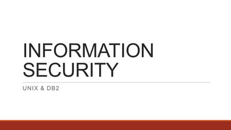 INFORMATION SECURITY UNIX & DB2. Introduction THE OBJECTIVE IS TO DESIGN SECURITY MEASURES FOR A MILITARY SYSTEM SYSTEM RUNNING A DB2 SERVER ON UNIX FOCUS.