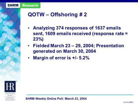 © 2004 SHRM SHRM Weekly Online Poll: March 23, 2004 QOTW – Offshoring # 2 Analyzing 374 responses of 1637 emails sent, 1609 emails received (response rate.