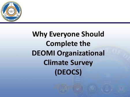 Why Everyone Should Complete the DEOMI Organizational Climate Survey (DEOCS) 20-Nov-15.