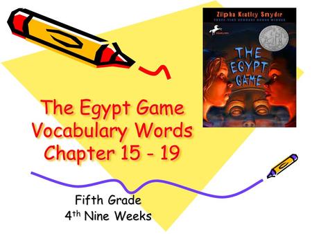 The Egypt Game Vocabulary Words Chapter 15 - 19 Fifth Grade 4 th Nine Weeks.