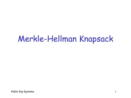 Public Key Systems 1 Merkle-Hellman Knapsack Public Key Systems 2 Merkle-Hellman Knapsack  One of first public key systems  Based on NP-complete problem.