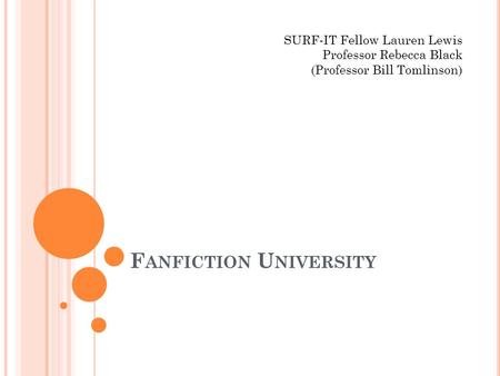 F ANFICTION U NIVERSITY SURF-IT Fellow Lauren Lewis Professor Rebecca Black (Professor Bill Tomlinson)