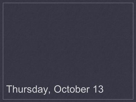 Thursday, October 13. On a piece of paper, write what paper you’re re-visioning and your availability next Wednesday before 4 p.m. and after class next.