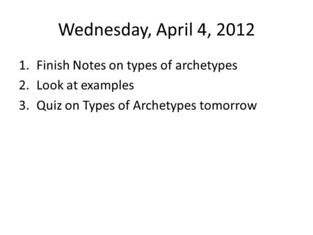 Wednesday, April 4, 2012 Finish Notes on types of archetypes