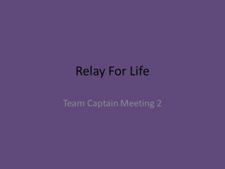 Relay For Life Team Captain Meeting 2. What is Your Team’s Theme? SAA-Silver Snakes Legends of the Hidden Temple Phi Psi-Harry Potter Frisbee-Frisbee.