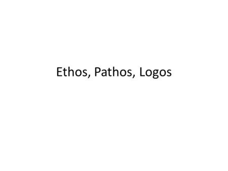 Ethos, Pathos, Logos.