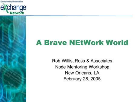 A Brave NEtWork World Rob Willis, Ross & Associates Node Mentoring Workshop New Orleans, LA February 28, 2005.